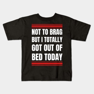 Not to Brag but I Totally Got Out of Bed Today White Red Font Kids T-Shirt